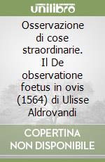 Osservazione di cose straordinarie. Il De observatione foetus in ovis (1564) di Ulisse Aldrovandi libro