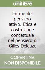 Forme del pensiero attivo. Etica e costruzione concettuale nel pensiero di Gilles Deleuze