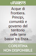 Acque di frontiera. Principi, comunità e governo del territorio nelle terre basse tra Enza e Reno (secoli XIII-XVIII) libro