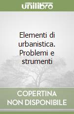 Elementi di urbanistica. Problemi e strumenti libro