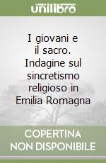 I giovani e il sacro. Indagine sul sincretismo religioso in Emilia Romagna libro