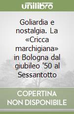 Goliardia e nostalgia. La «Cricca marchigiana» in Bologna dal giubileo '50 al Sessantotto libro