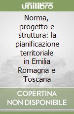 Norma, progetto e struttura: la pianificazione territoriale in Emilia Romagna e Toscana libro