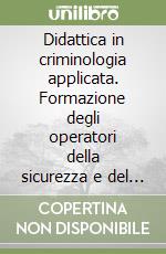 Didattica in criminologia applicata. Formazione degli operatori della sicurezza e del controllo sociale libro