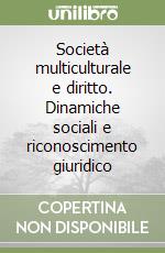 Società multiculturale e diritto. Dinamiche sociali e riconoscimento giuridico