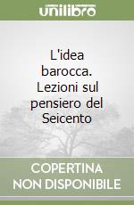 L'idea barocca. Lezioni sul pensiero del Seicento libro