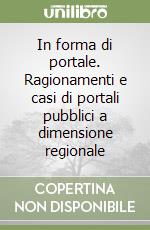 In forma di portale. Ragionamenti e casi di portali pubblici a dimensione regionale libro