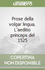 Prose della volgar lingua. L'aeditio princeps del 1525 libro