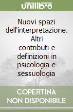 Nuovi spazi dell'interpretazione. Altri contributi e definizioni in psicologia e sessuologia libro