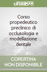 Corso propedeutico preclinico di occlusologia e modellazione dentale