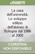La casa dell'università. Lo sviluppo edilizio dell'ateneo di Bologna dal 1986 al 2000 libro