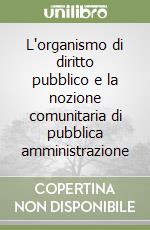 L'organismo di diritto pubblico e la nozione comunitaria di pubblica amministrazione libro