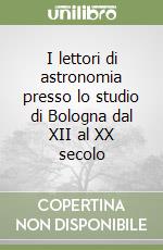 I lettori di astronomia presso lo studio di Bologna dal XII al XX secolo