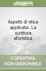 Aspetti di etica applicata. La scrittura aforistica libro