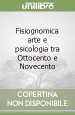 Fisiognomica arte e psicologia tra Ottocento e Novecento libro