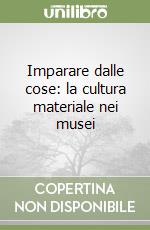 Imparare dalle cose: la cultura materiale nei musei libro