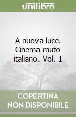 A nuova luce. Cinema muto italiano. Vol. 1 libro