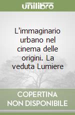 L'immaginario urbano nel cinema delle origini. La veduta Lumiere libro