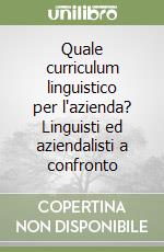 Quale curriculum linguistico per l'azienda? Linguisti ed aziendalisti a confronto libro