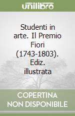 Studenti in arte. Il Premio Fiori (1743-1803). Ediz. illustrata libro