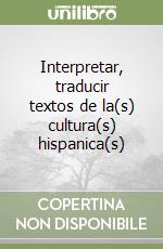 Interpretar, traducir textos de la(s) cultura(s) hispanica(s)