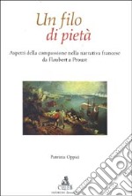 Un filo di pietà. Aspetti della compassione nella narrativa francese da Flaubert a Proust libro