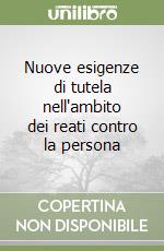 Nuove esigenze di tutela nell'ambito dei reati contro la persona libro