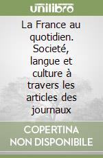 La France au quotidien. Societé, langue et culture à travers les articles des journaux libro