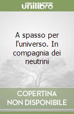 A spasso per l'universo. In compagnia dei neutrini libro