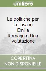 Le politiche per la casa in Emilia Romagna. Una valutazione libro