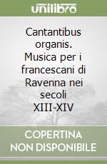 Cantantibus organis. Musica per i francescani di Ravenna nei secoli XIII-XIV libro