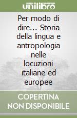 Per modo di dire... Storia della lingua e antropologia nelle locuzioni italiane ed europee