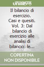 Il bilancio di esercizio. Casi e quesiti. Vol. 3: Dal bilancio di esercizio alle analisi di bilancio: le riclassificazioni, gli indici ed i flussi