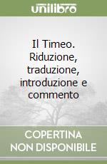 Il Timeo. Riduzione, traduzione, introduzione e commento libro