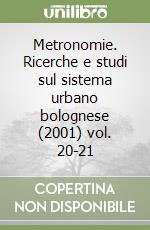 Metronomie. Ricerche e studi sul sistema urbano bolognese (2001) vol. 20-21 libro