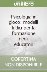 Psicologia in gioco: modelli ludici per la formazione degli educatori libro