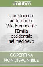 Uno storico e un territorio: Vito Fumagalli e l'Emilia occidentale nel Medioevo libro