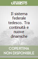 Il sistema federale tedesco. Tra continuità e nuove dinamiche libro
