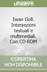 Iwan Goll. Intersezioni testuali e multimediali. Con CD-ROM libro