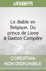 Le diable en Belgique. Du prince de Lione à Gaston Compère