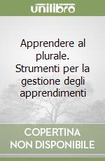 Apprendere al plurale. Strumenti per la gestione degli apprendimenti libro