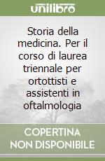 Storia della medicina. Per il corso di laurea triennale per ortottisti e assistenti in oftalmologia libro