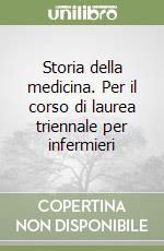 Storia della medicina. Per il corso di laurea triennale per infermieri libro