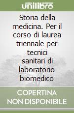 Storia della medicina. Per il corso di laurea triennale per tecnici sanitari di laboratorio biomedico