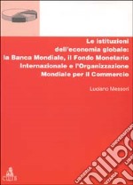 Le istituzioni dell'economia globale: la Banca Mondiale, il Fondo monetario internazionale e l'Organizzazione mondiale per il commercio libro