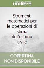 Strumenti matematici per le operazioni di stima dell'estimo civile libro