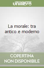 La morale: tra antico e moderno libro