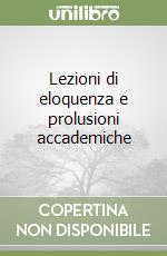 Lezioni di eloquenza e prolusioni accademiche libro