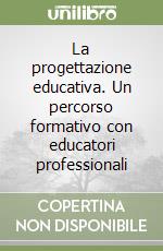 La progettazione educativa. Un percorso formativo con educatori professionali libro