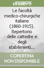 Le facoltà medico-chirurgiche italiane (1860-1915). Repertorio delle cattedre e degli stabilimenti annessi, dei docenti, dei liberi docenti.. Con CD-ROM libro